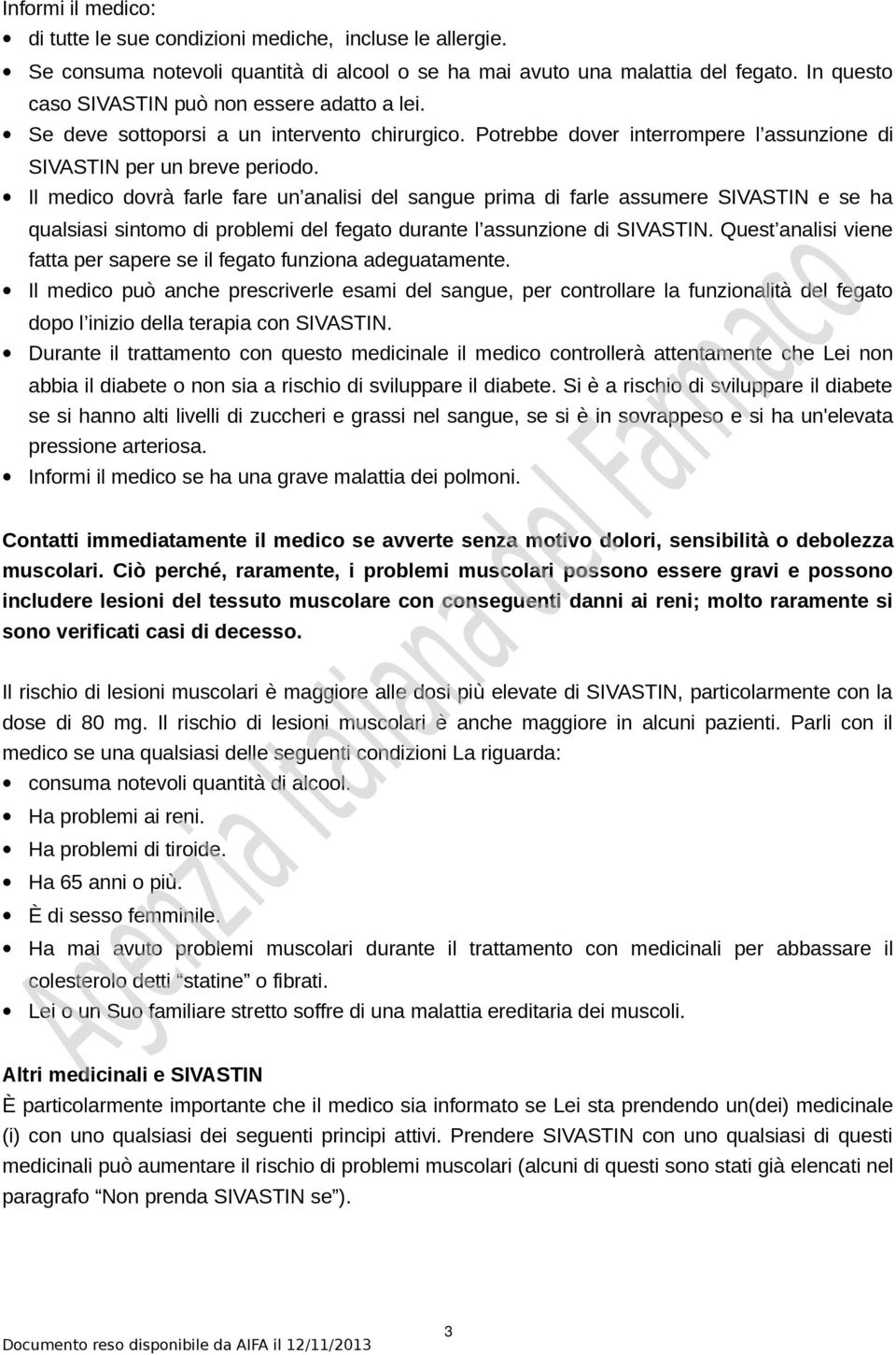 Il medico dovrà farle fare un analisi del sangue prima di farle assumere SIVASTIN e se ha qualsiasi sintomo di problemi del fegato durante l assunzione di SIVASTIN.