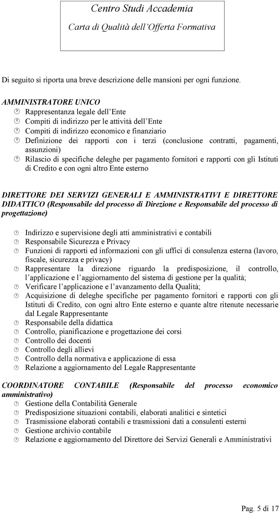 contratti, pagamenti, assunzioni) Rilascio di specifiche deleghe per pagamento fornitori e rapporti con gli Istituti di Credito e con ogni altro Ente esterno DIRETTORE DEI SERVIZI GENERALI E