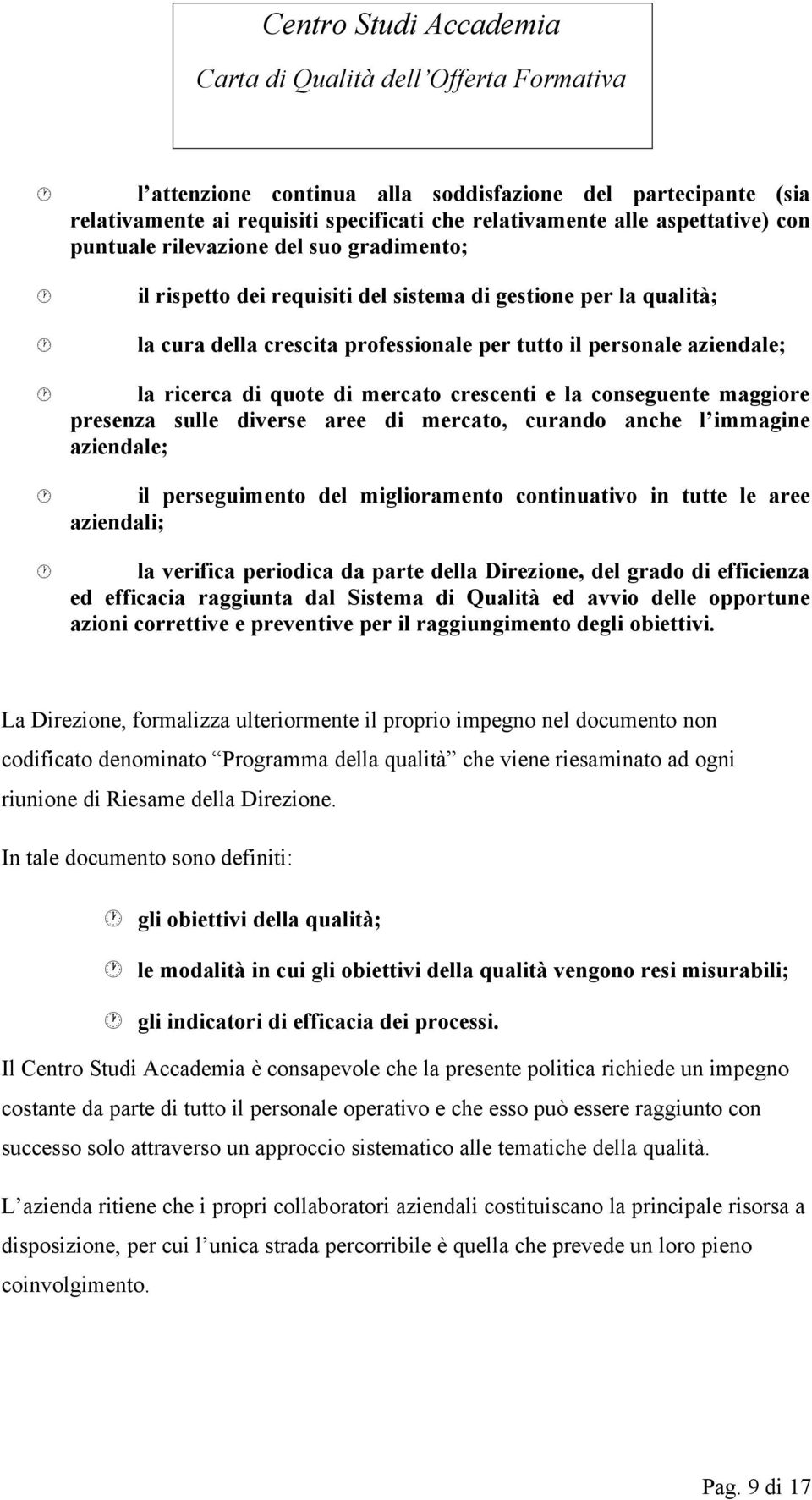 sulle diverse aree di mercato, curando anche l immagine aziendale; il perseguimento del miglioramento continuativo in tutte le aree aziendali; la verifica periodica da parte della Direzione, del