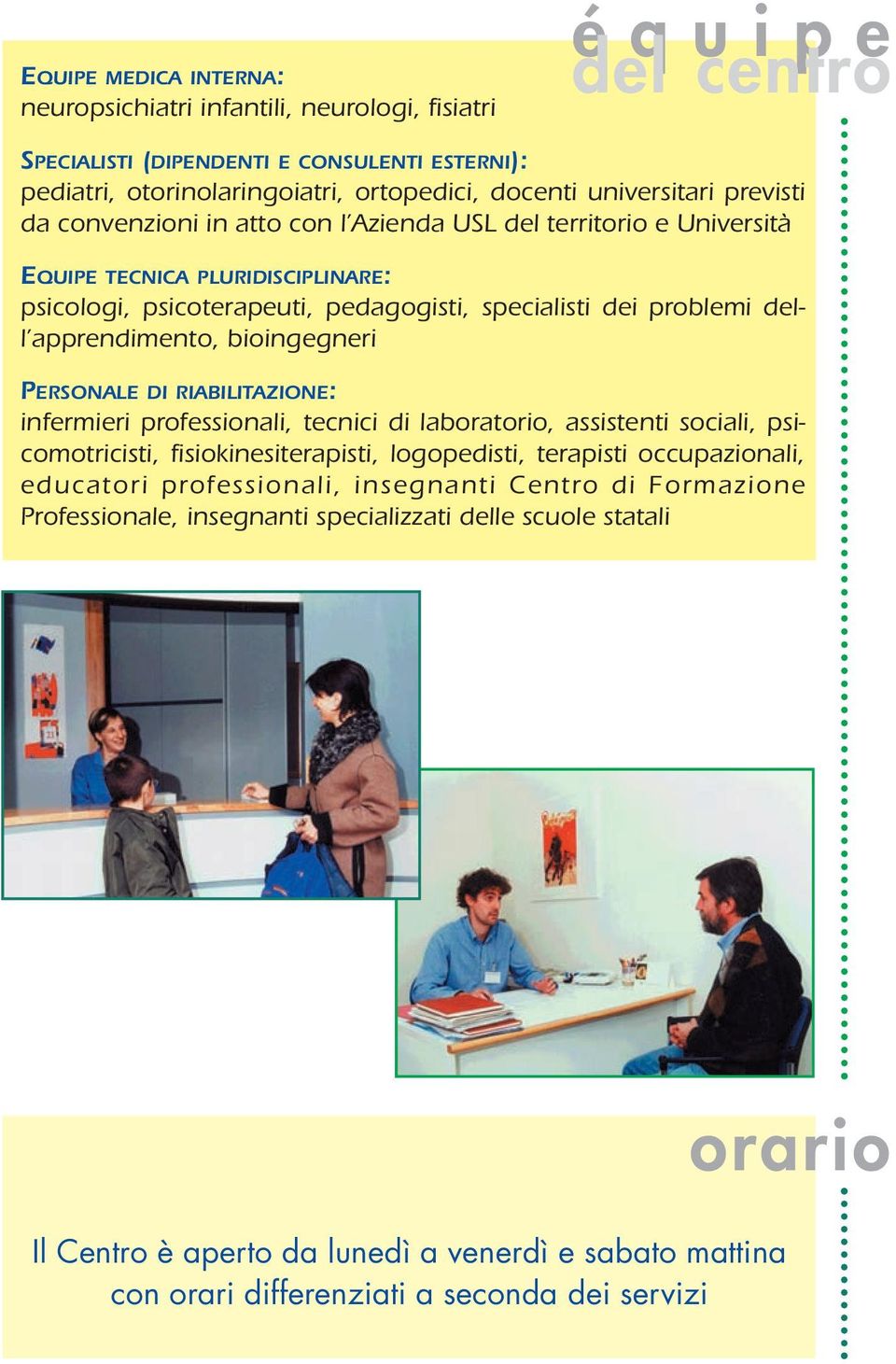 bioingegneri PERSONALE DI RIABILITAZIONE: infermieri professionali, tecnici di laboratorio, assistenti sociali, psicomotricisti, fisiokinesiterapisti, logopedisti, terapisti occupazionali, educatori