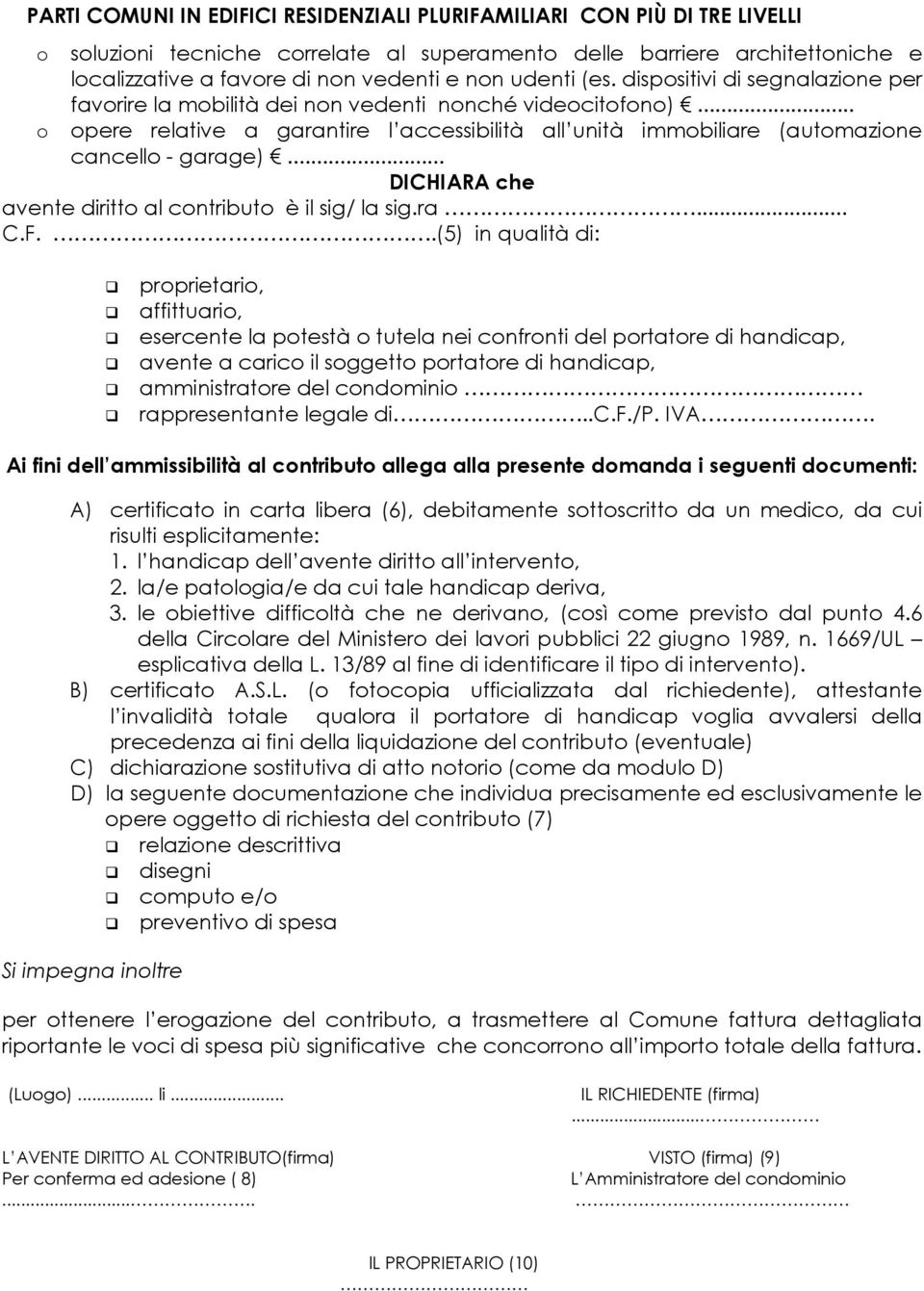 .(5) in qualità di: proprietario, affittuario, esercente la potestà o tutela nei confronti del portatore di handicap, avente a carico il soggetto portatore di handicap, amministratore del condominio