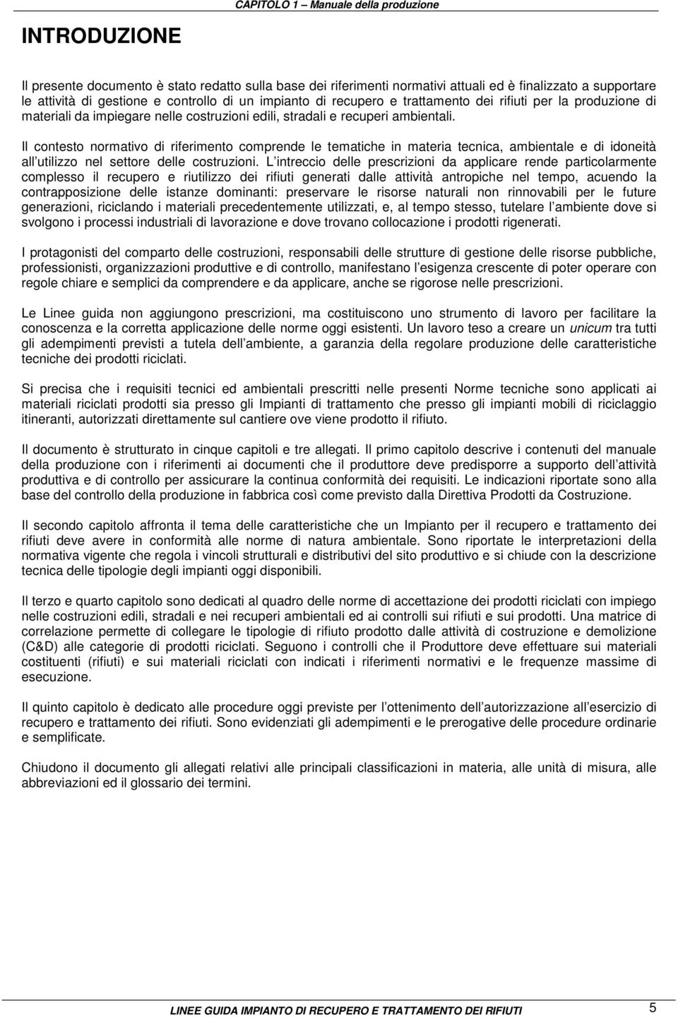 Il contesto normativo di riferimento comprende le tematiche in materia tecnica, ambientale e di idoneità all utilizzo nel settore delle costruzioni.