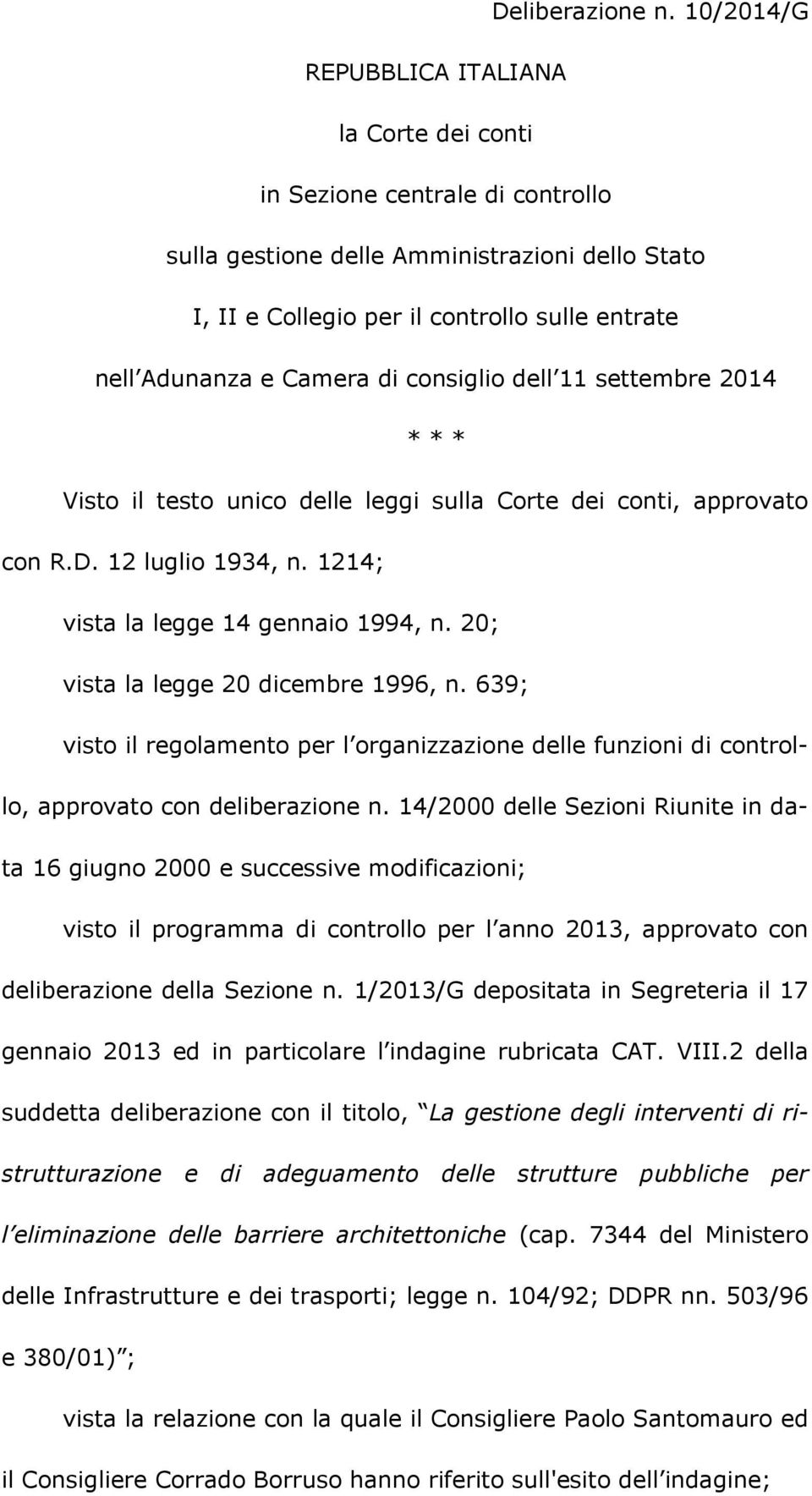 Camera di consiglio dell 11 settembre 2014 * * * Visto il testo unico delle leggi sulla Corte dei conti, approvato con R.D. 12 luglio 1934, n. 1214; vista la legge 14 gennaio 1994, n.