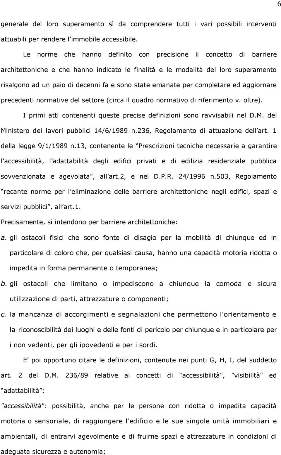 emanate per completare ed aggiornare precedenti normative del settore (circa il quadro normativo di riferimento v. oltre). I primi atti contenenti queste precise definizioni sono ravvisabili nel D.M.