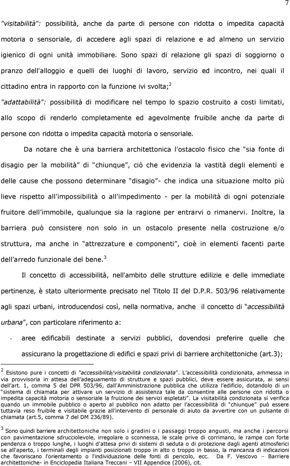 Sono spazi di relazione gli spazi di soggiorno o pranzo dell'alloggio e quelli dei luoghi di lavoro, servizio ed incontro, nei quali il cittadino entra in rapporto con la funzione ivi svolta; 2