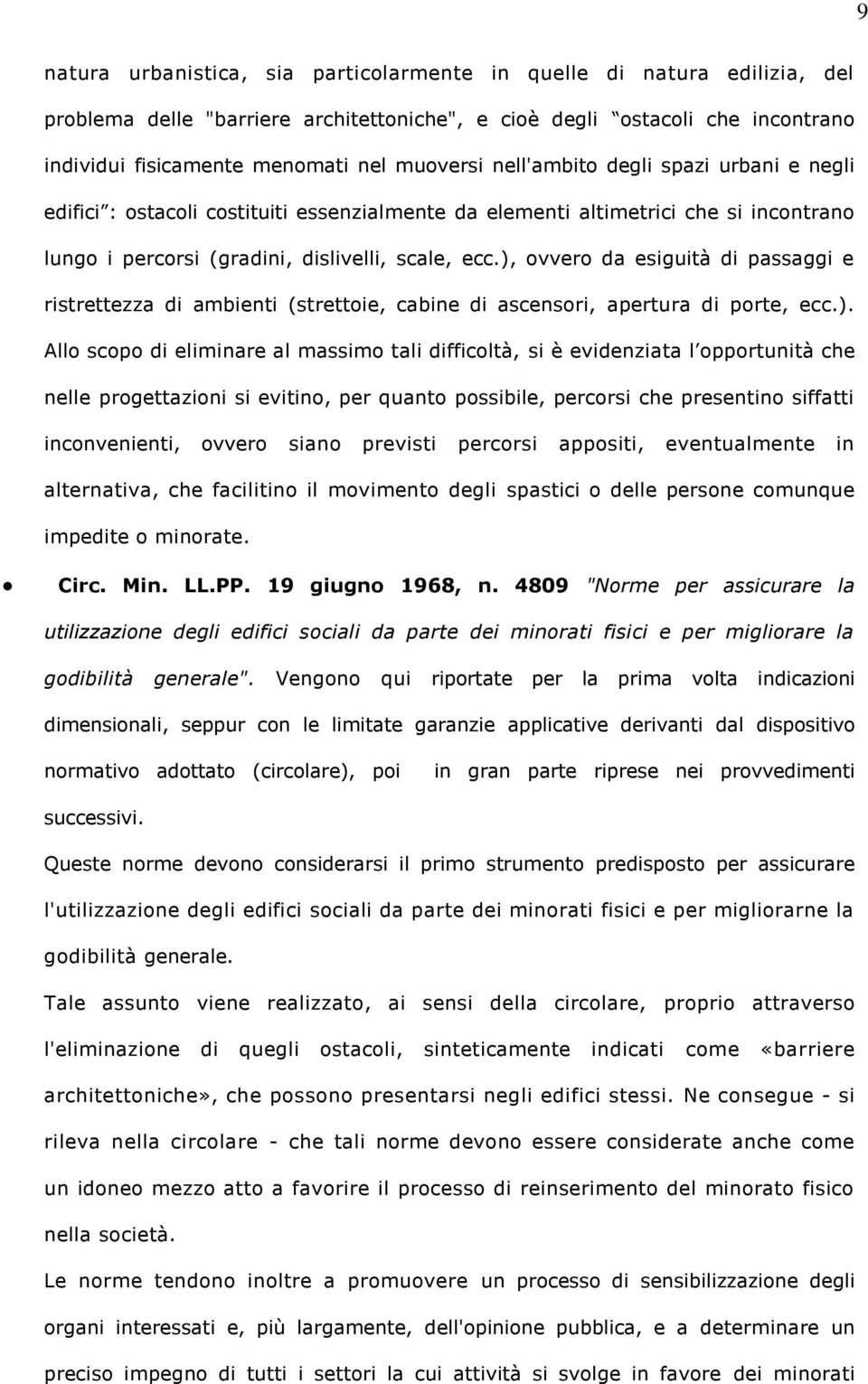 ), ovvero da esiguità di passaggi e ristrettezza di ambienti (strettoie, cabine di ascensori, apertura di porte, ecc.). Allo scopo di eliminare al massimo tali difficoltà, si è evidenziata l