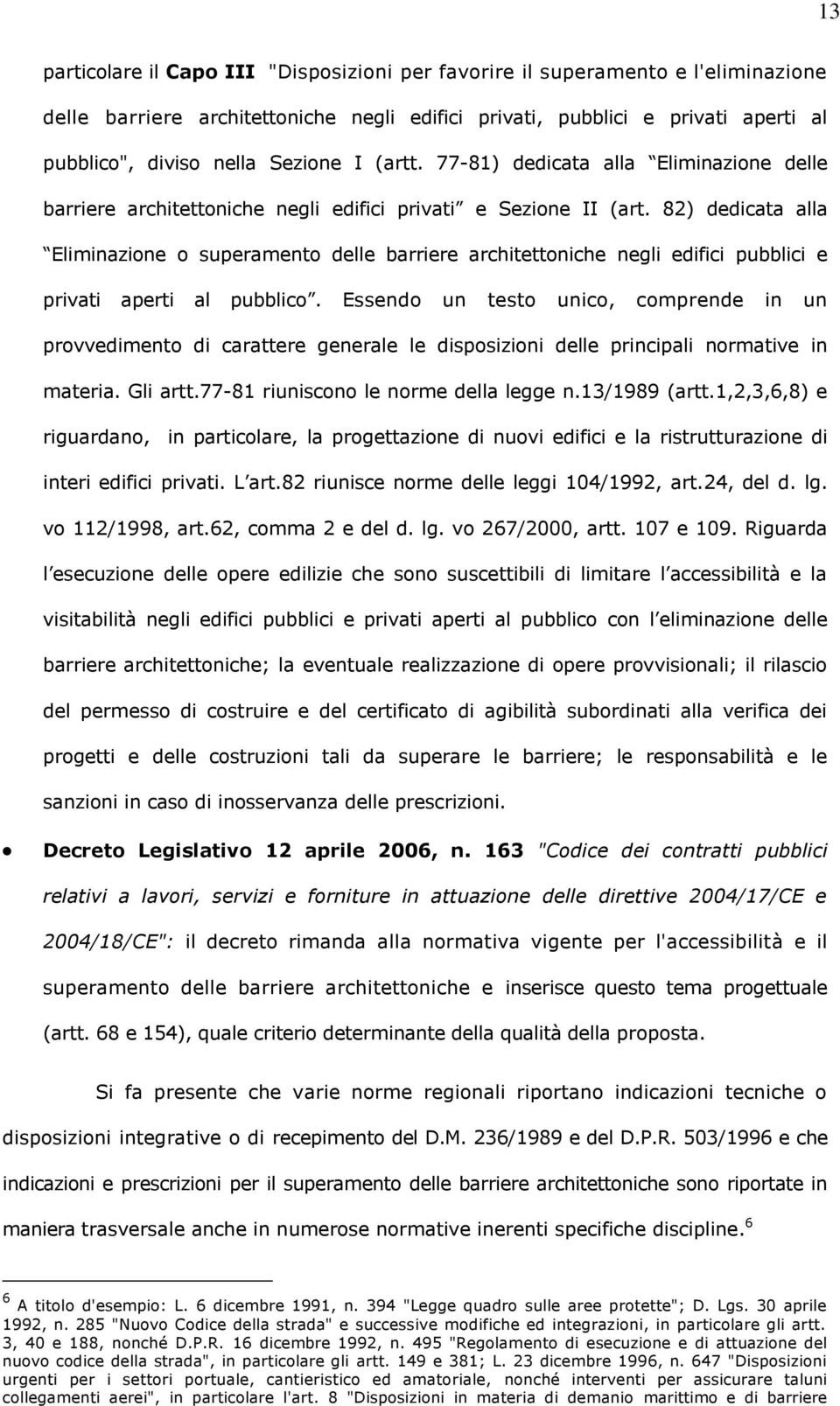 82) dedicata alla Eliminazione o superamento delle barriere architettoniche negli edifici pubblici e privati aperti al pubblico.