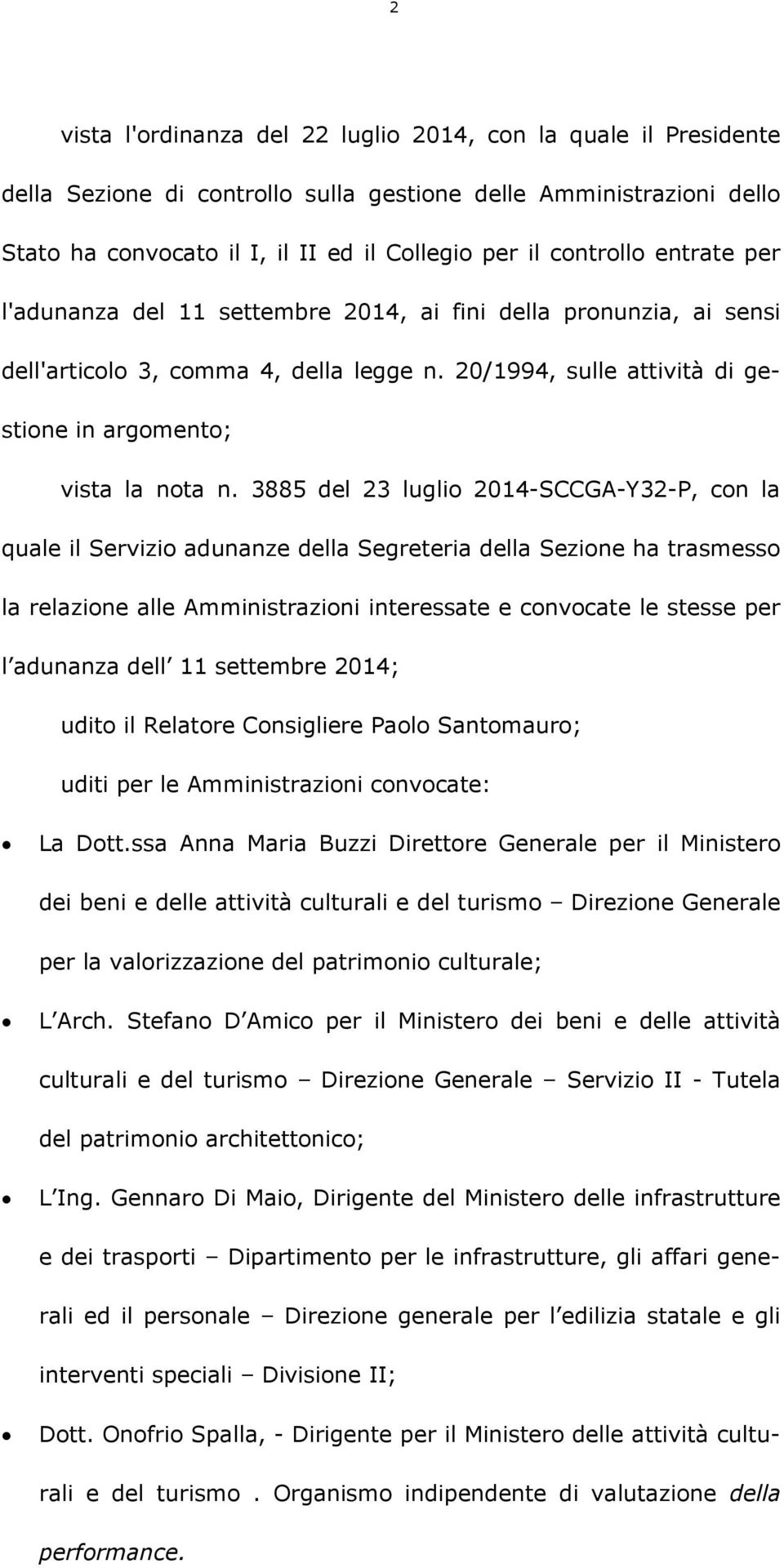 3885 del 23 luglio 2014-SCCGA-Y32-P, con la quale il Servizio adunanze della Segreteria della Sezione ha trasmesso la relazione alle Amministrazioni interessate e convocate le stesse per l adunanza