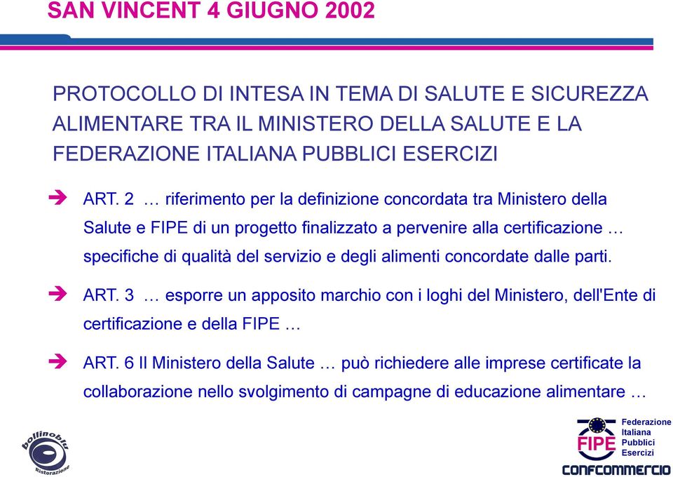 2 riferimento per la definizione concordata tra Ministero della Salute e FIPE di un progetto finalizzato a pervenire alla certificazione specifiche di