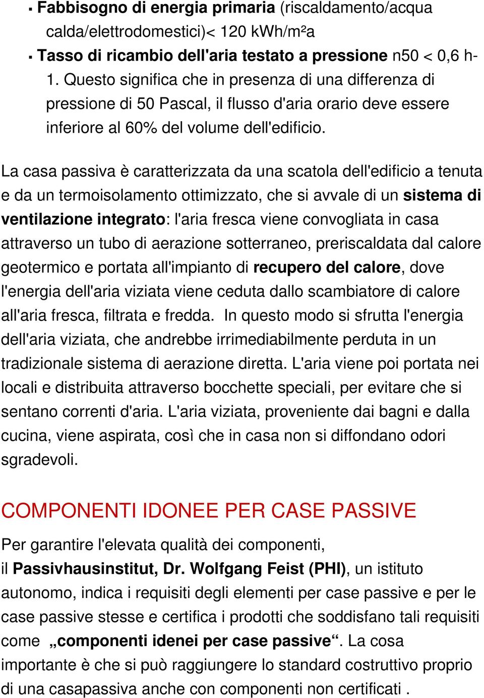 La casa passiva è caratterizzata da una scatola dell'edificio a tenuta e da un termoisolamento ottimizzato, che si avvale di un sistema di ventilazione integrato: l'aria fresca viene convogliata in