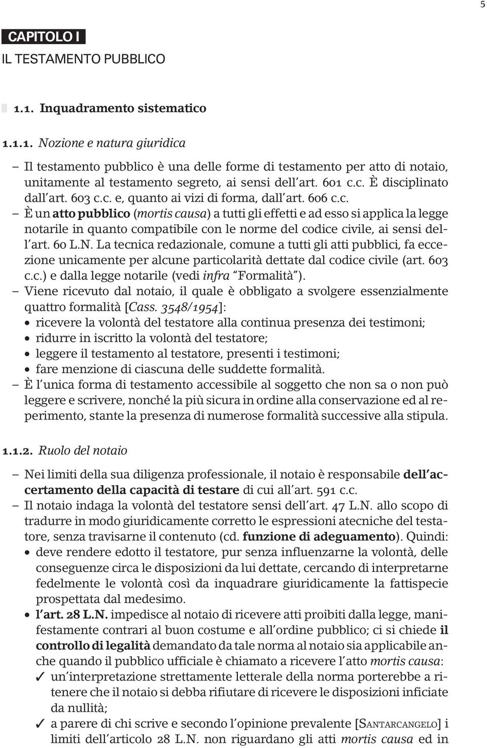 60 La tecnica redazionale, comune a tutti gli atti pubblici, fa eccezione unicamente per alcune particolarità dettate dal codice civile (art. 603 c.c.) e dalla legge notarile (vedi infra Formalità ).