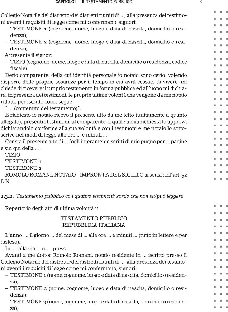 Detto comparente, della cui identità personale io notaio sono certo, volendo disporre delle proprie sostanze per il tempo in cui avrà cessato di vivere, mi chiede di ricevere il proprio testamento in