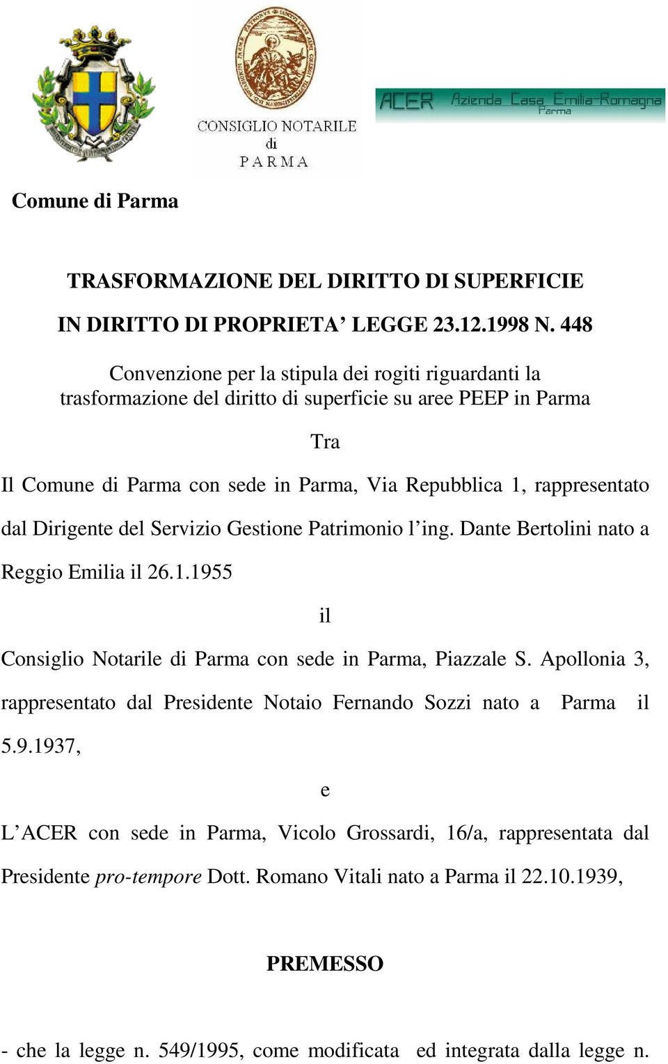 rappresentato dal Dirigente del Servizio Gestione Patrimonio l ing. Dante Bertolini nato a Reggio Emilia il 26.1.1955 il Consiglio Notarile di Parma con sede in Parma, Piazzale S.