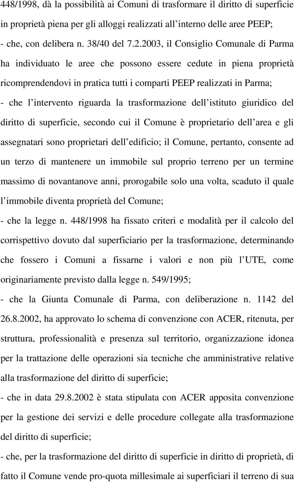 riguarda la trasformazione dell istituto giuridico del diritto di superficie, secondo cui il Comune è proprietario dell area e gli assegnatari sono proprietari dell edificio; il Comune, pertanto,