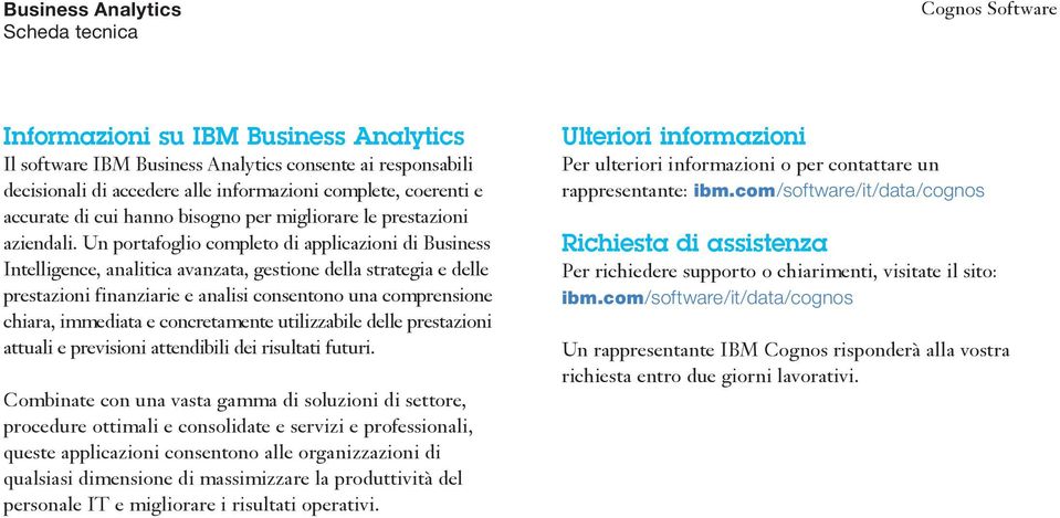 Un portafoglio completo di applicazioni di Business Intelligence, analitica avanzata, gestione della strategia e delle prestazioni finanziarie e analisi consentono una comprensione chiara, immediata