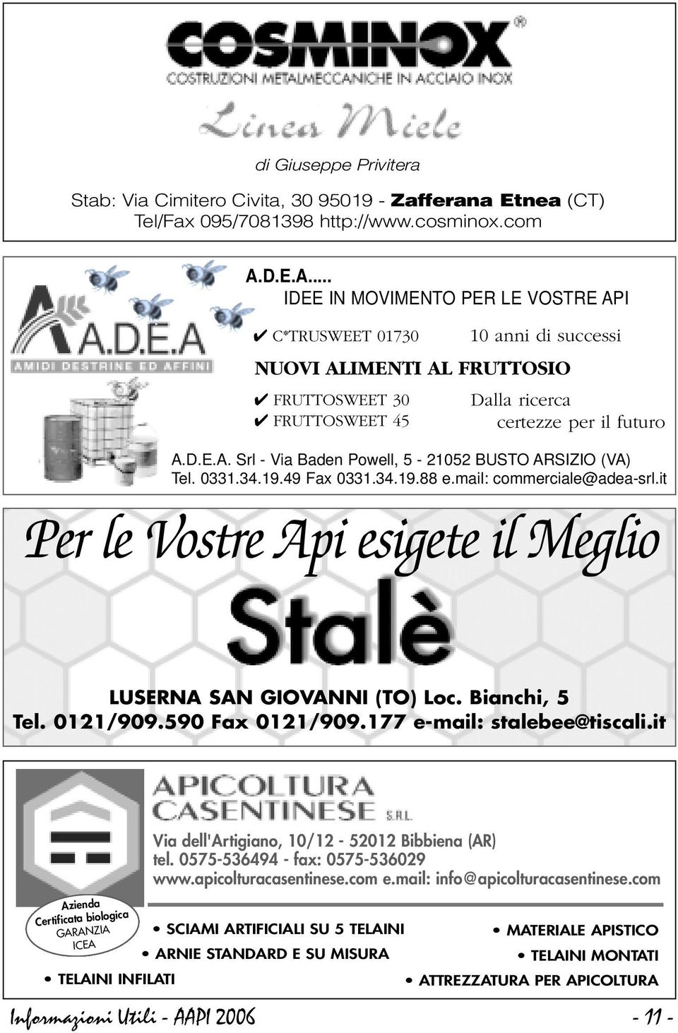 0331.34.19.49 Fax 0331.34.19.88 e.mail: commerciale@adea-srl.it Per le Vostre Api esigete il Meglio LUSERNA SAN GIOVANNI (TO) Loc. Bianchi, 5 Tel. 0121/909.590 Fax 0121/909.