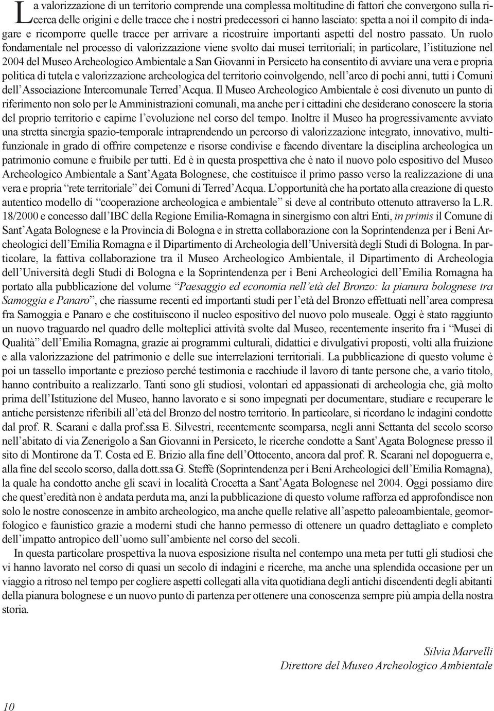 Un ruolo fondamentale nel processo di valorizzazione viene svolto dai musei territoriali; in particolare, l istituzione nel 2004 del Museo Archeologico Ambientale a San Giovanni in Persiceto ha