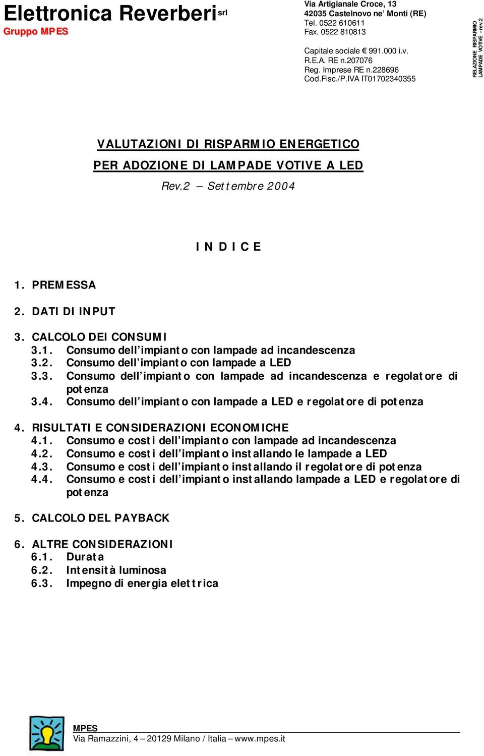 DATI DI INPUT 3. CALCOLO DEI CONSUMI 3.1. Consumo dell impianto con lampade ad incandescenza 3.2. Consumo dell impianto con lampade a LED 3.3. Consumo dell impianto con lampade ad incandescenza e regolatore di potenza 3.