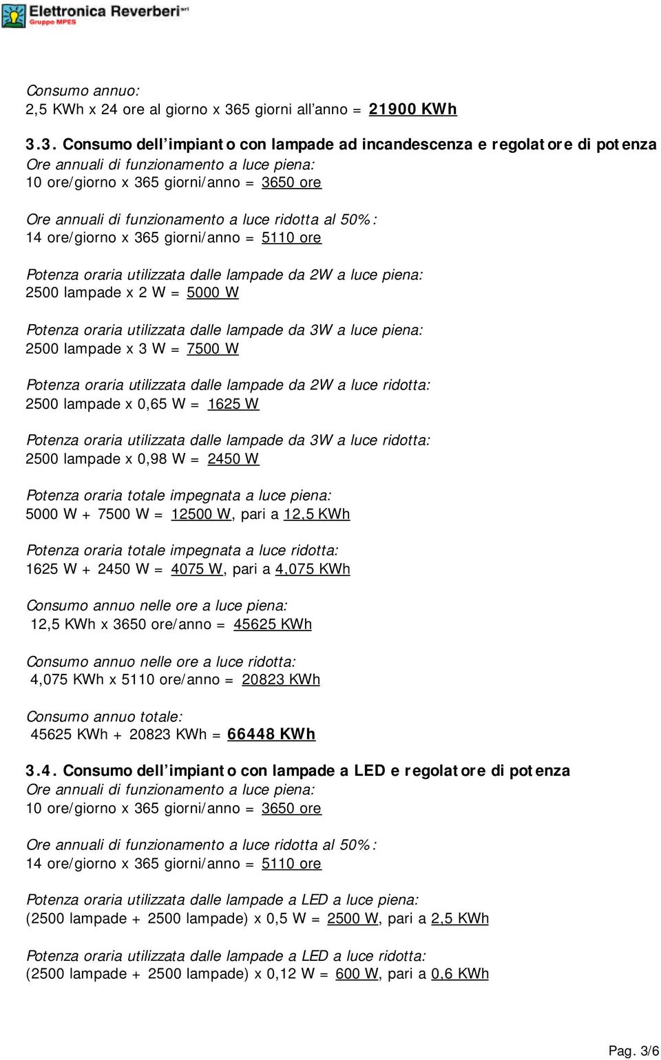 3. Consumo dell impianto con lampade ad incandescenza e regolatore di potenza Ore annuali di funzionamento a luce piena: 10 ore/giorno x 365 giorni/anno = 3650 ore Ore annuali di funzionamento a luce