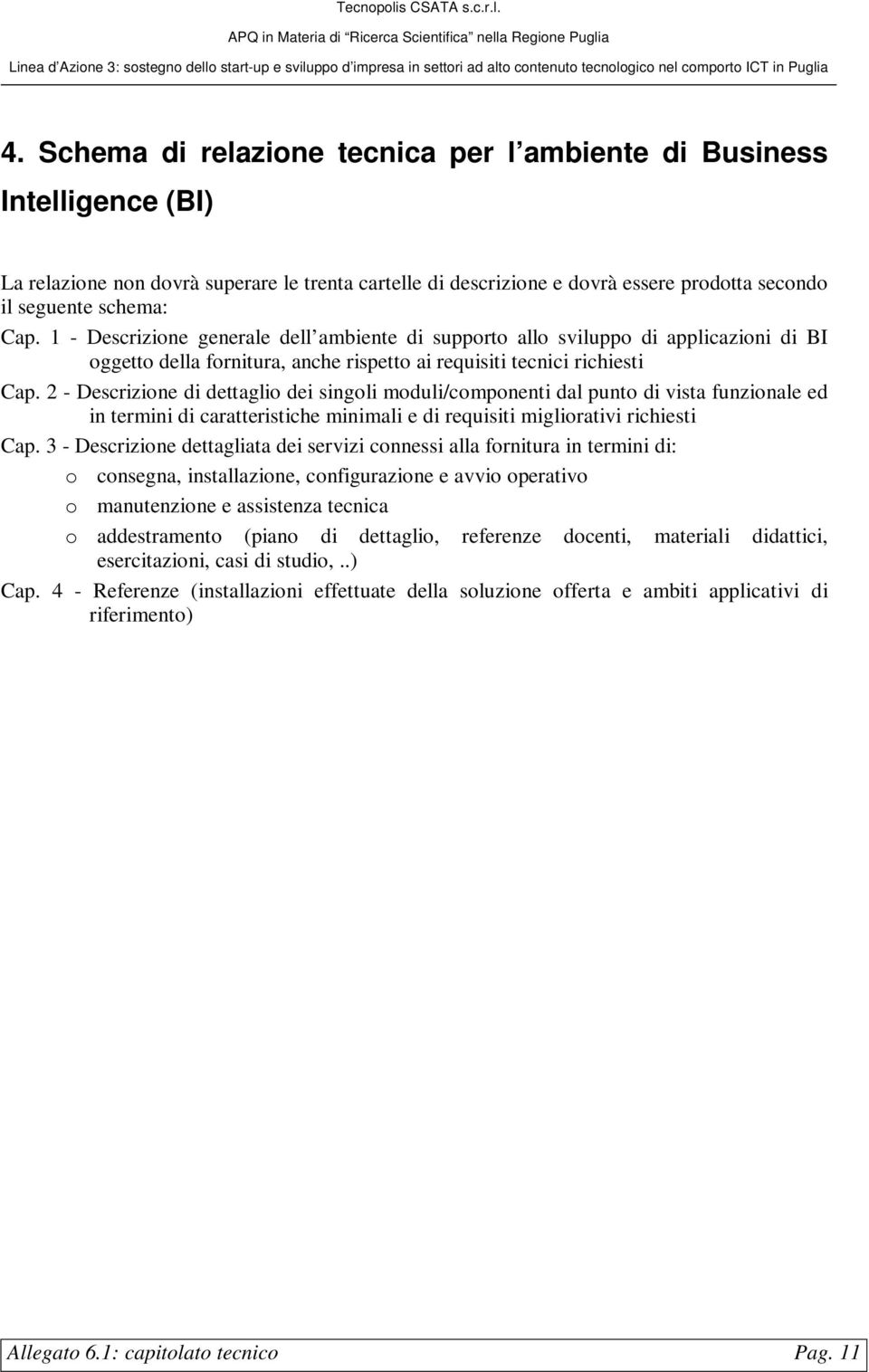 2 - Descrizione di dettaglio dei singoli moduli/componenti dal punto di vista funzionale ed in termini di caratteristiche minimali e di requisiti migliorativi richiesti Cap.