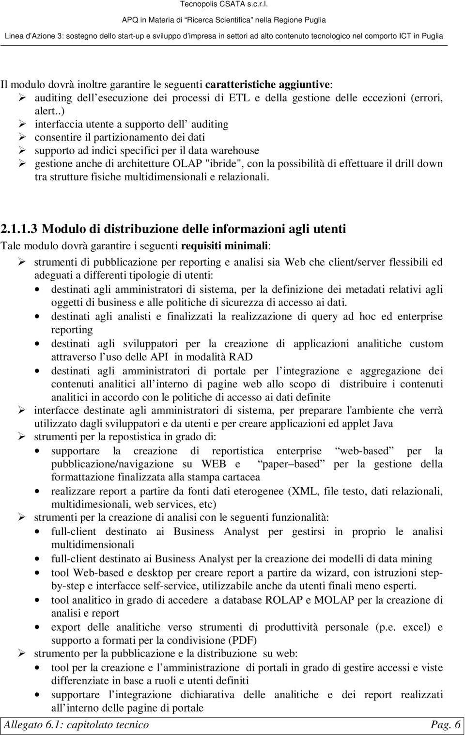 possibilità di effettuare il drill down tra strutture fisiche multidimensionali e relazionali. 2.1.