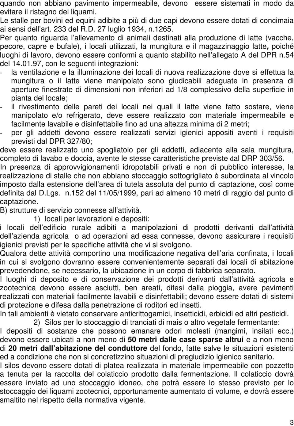 Per quanto riguarda l allevamento di animali destinati alla produzione di latte (vacche, pecore, capre e bufale), i locali utilizzati, la mungitura e il magazzinaggio latte, poiché luoghi di lavoro,