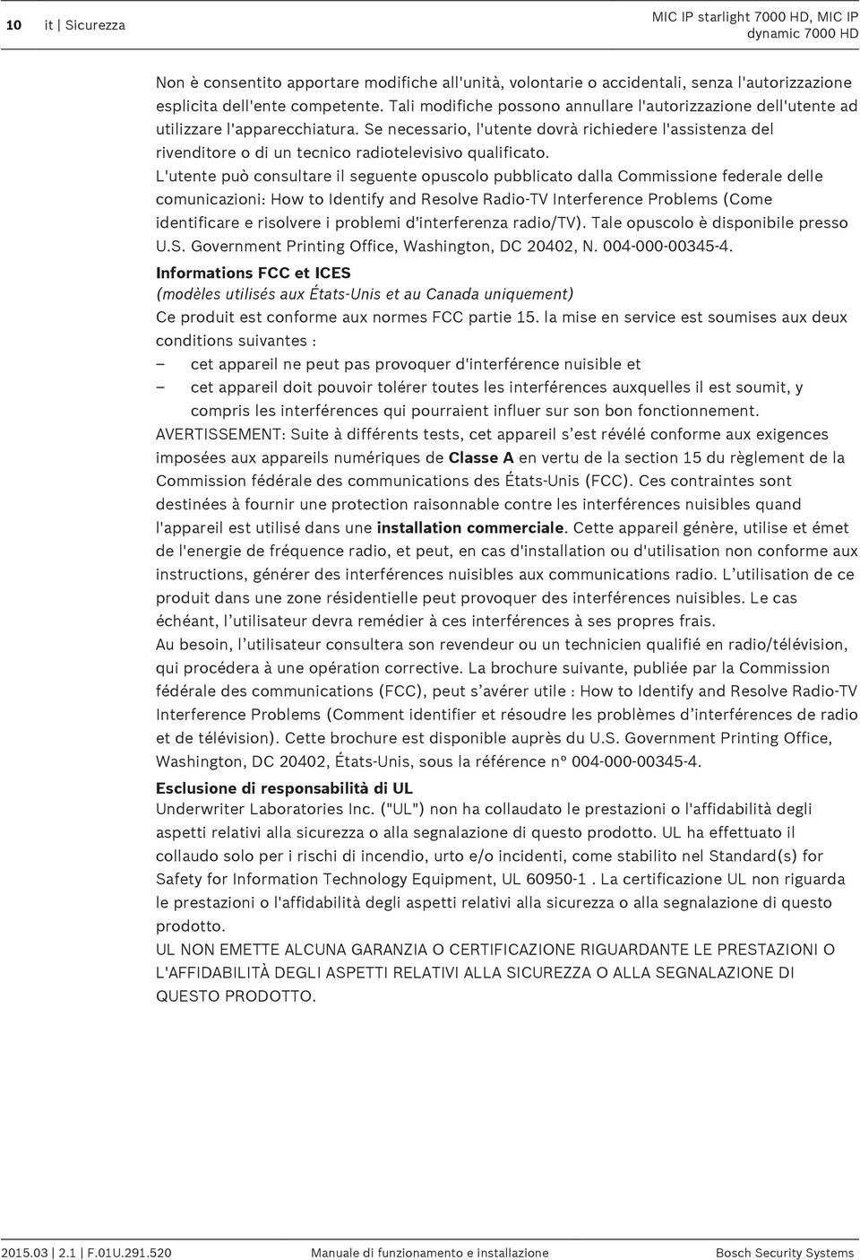 Se necessario, l'utente dovrà richiedere l'assistenza del rivenditore o di un tecnico radiotelevisivo qualificato.