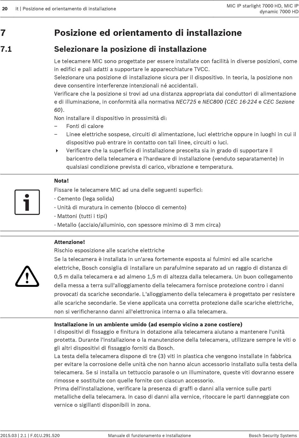 pali adatti a supportare le apparecchiature TVCC. Selezionare una posizione di installazione sicura per il dispositivo.