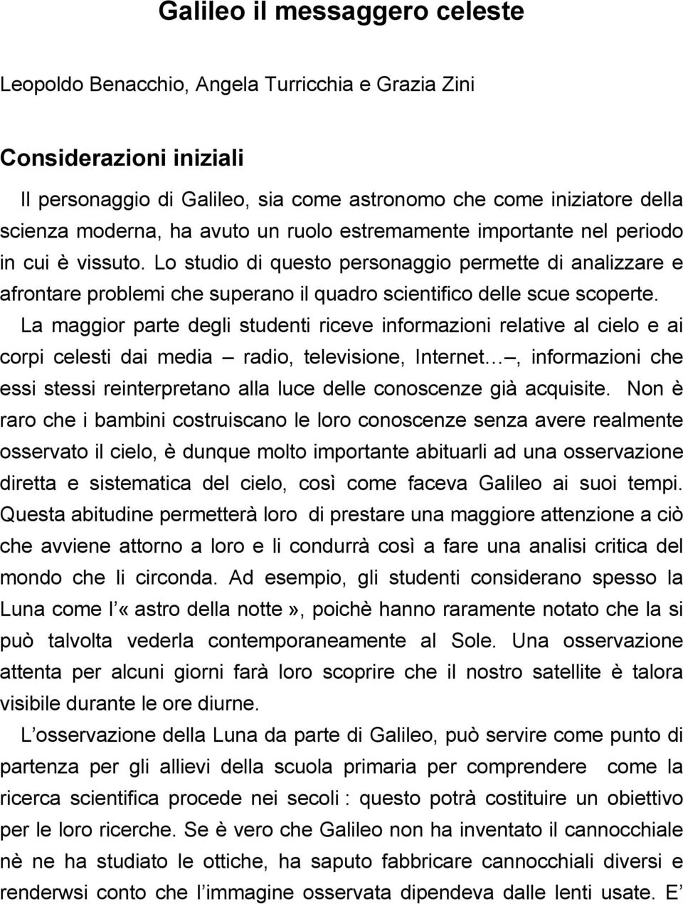 La maggior parte degli studenti riceve informazioni relative al cielo e ai corpi celesti dai media radio, televisione, Internet, informazioni che essi stessi reinterpretano alla luce delle conoscenze