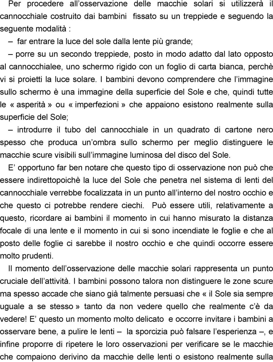 I bambini devono comprendere che l immagine sullo schermo è una immagine della superficie del Sole e che, quindi tutte le «asperità» ou «imperfezioni» che appaiono esistono realmente sulla superficie