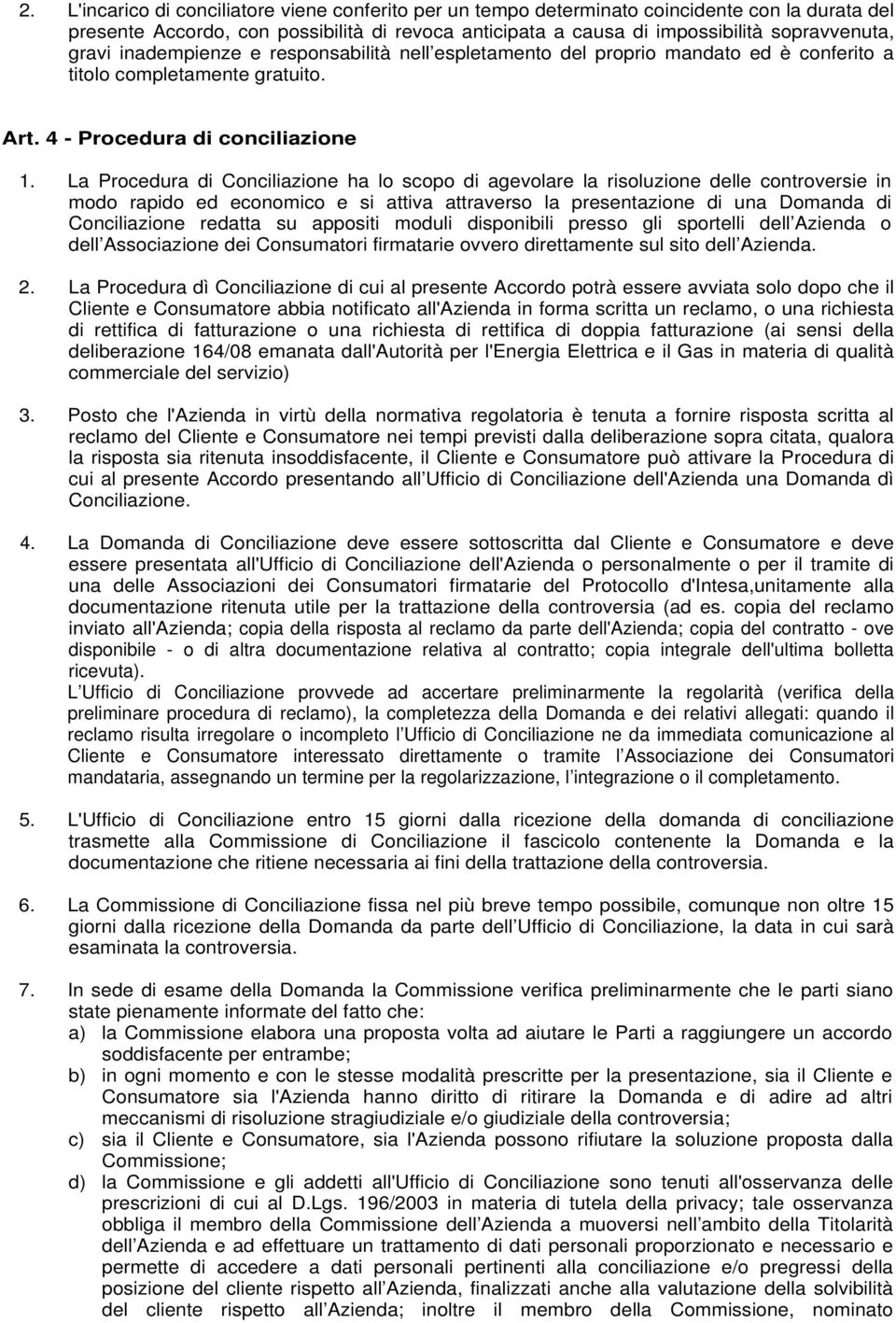 La Procedura di Conciliazione ha lo scopo di agevolare la risoluzione delle controversie in modo rapido ed economico e si attiva attraverso la presentazione di una Domanda di Conciliazione redatta su