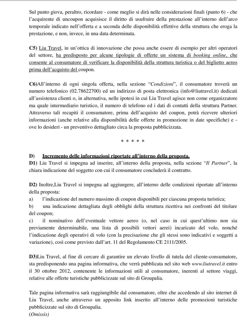 C5) Liu Travel, in un ottica di innovazione che possa anche essere di esempio per altri operatori del settore, ha predisposto per alcune tipologie di offerte un sistema di booking online, che