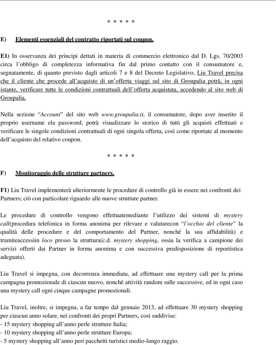 il cliente che procede all acquisto di un offerta viaggi sul sito di Groupalia potrà, in ogni istante, verificare tutte le condizioni contrattuali dell offerta acquistata, accedendo al sito web di