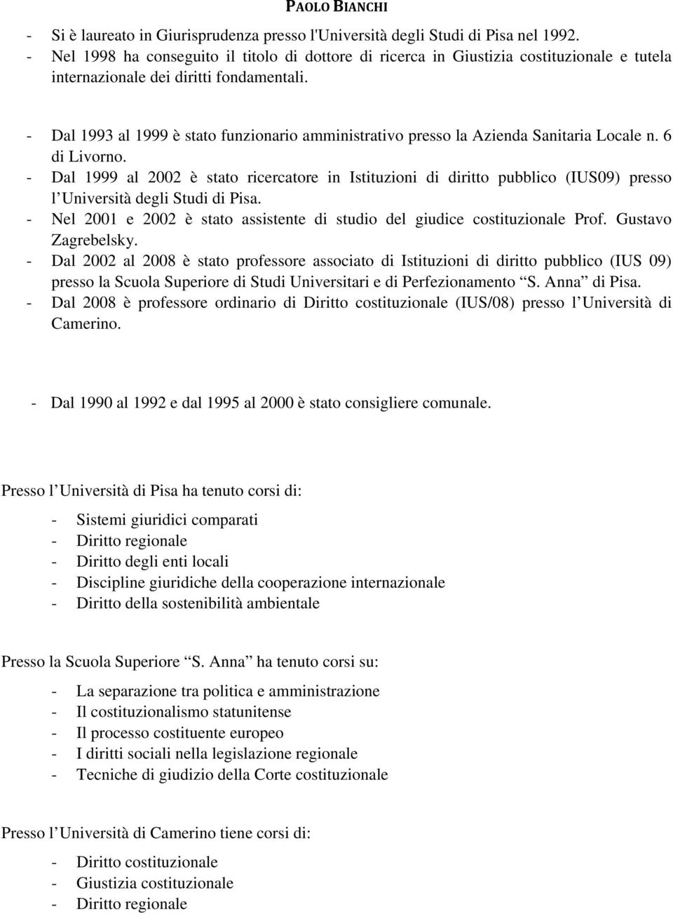 - Dal 1993 al 1999 è stato funzionario amministrativo presso la Azienda Sanitaria Locale n. 6 di Livorno.