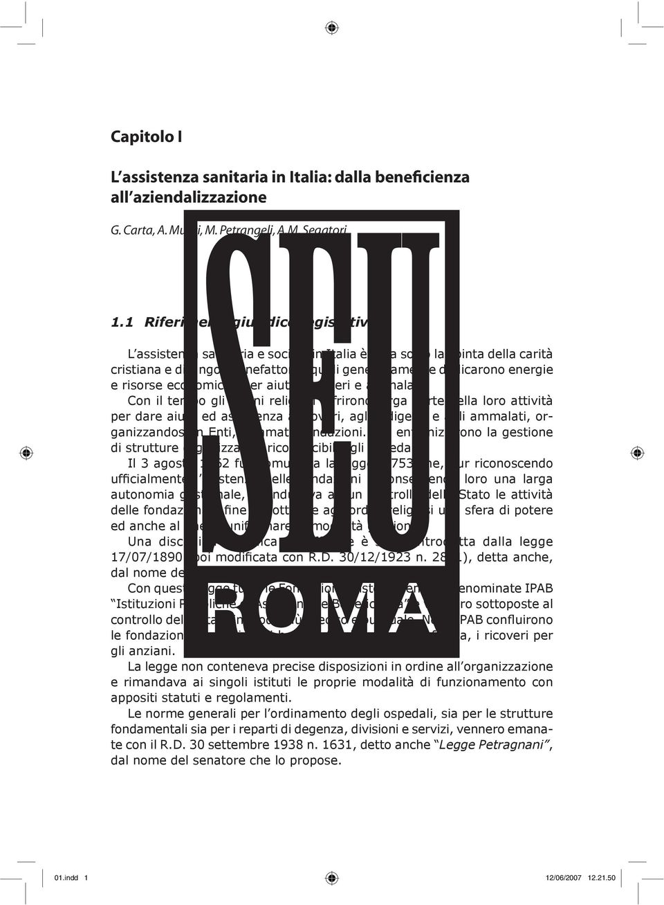 1 Riferimenti giuridico legislativi L assistenza sanitaria e sociale in Italia è nata sotto la spinta della carità cristiana e di singoli benefattori, i quali generosamente dedicarono energie e