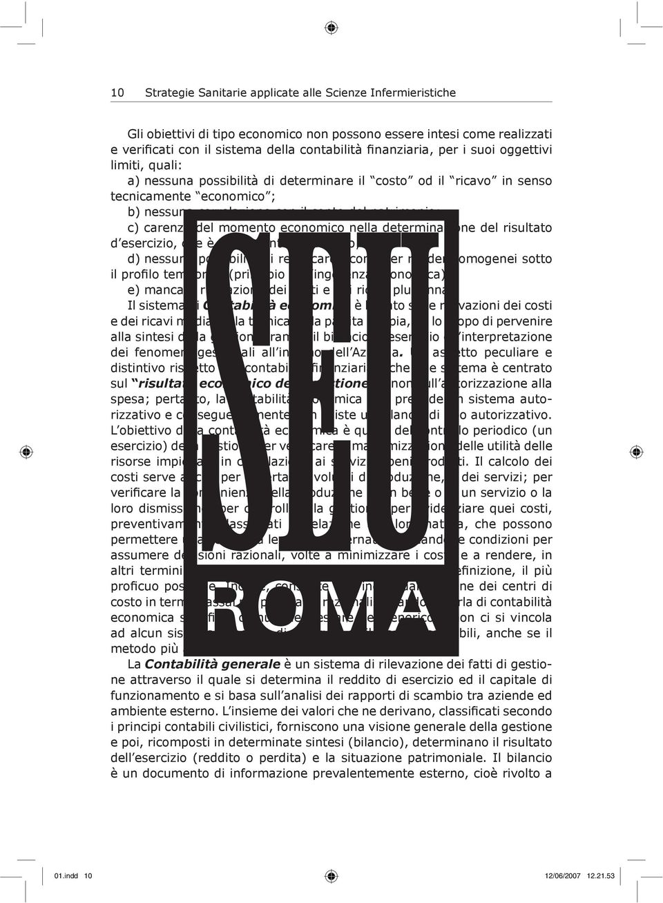 momento economico nella determinazione del risultato d esercizio, che è tipicamente finanziario; d) nessuna possibilità di rettificare i conti per renderli omogenei sotto il profilo temporale