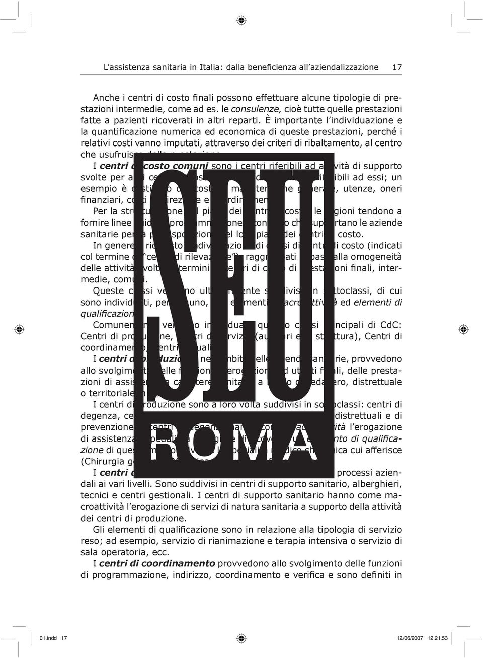 È importante l individuazione e la quantificazione numerica ed economica di queste prestazioni, perché i relativi costi vanno imputati, attraverso dei criteri di ribaltamento, al centro che