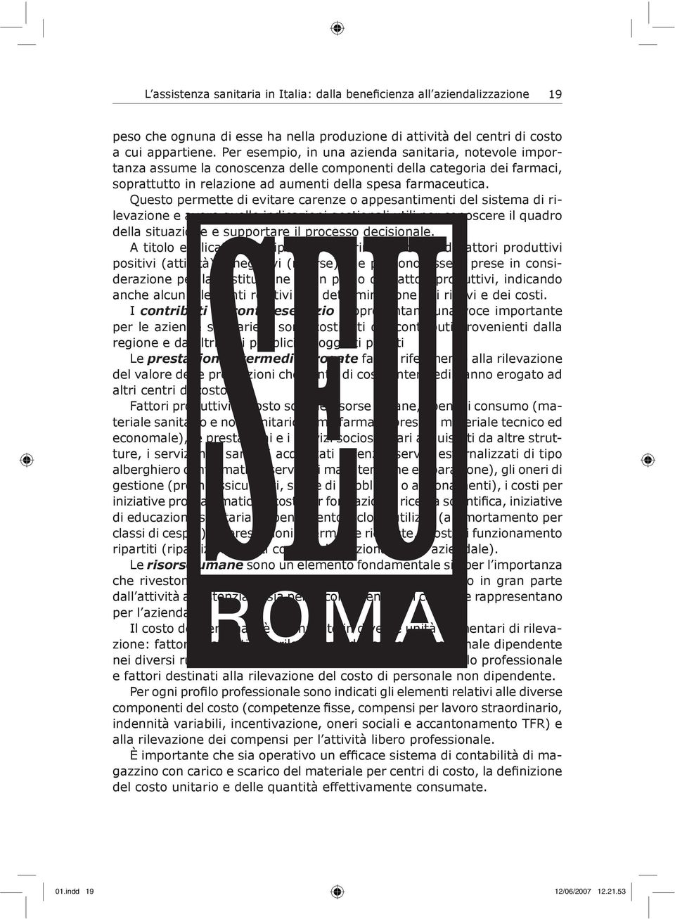 Questo permette di evitare carenze o appesantimenti del sistema di rilevazione e avere quelle indicazioni gestionali utili per conoscere il quadro della situazione e supportare il processo