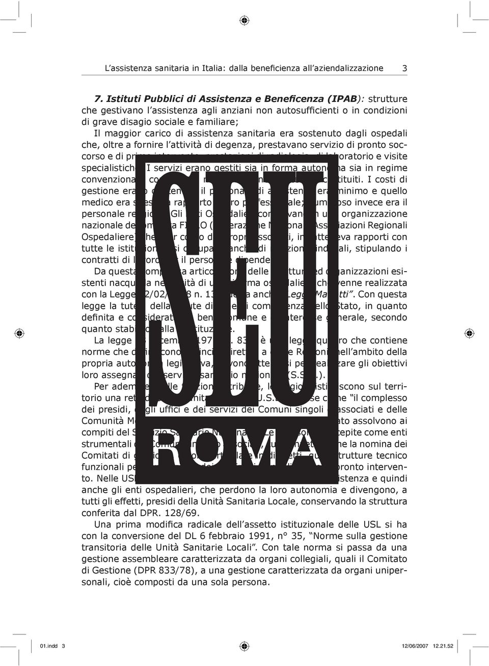 assistenza sanitaria era sostenuto dagli ospedali che, oltre a fornire l attività di degenza, prestavano servizio di pronto soccorso e di primo intervento, prestazioni di radiologia, di laboratorio e