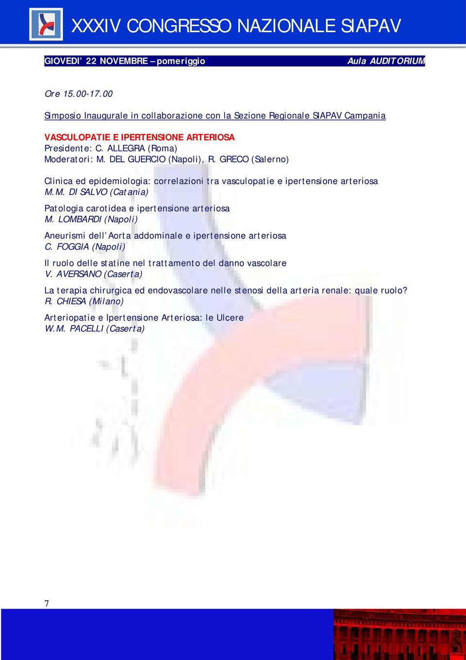 LOMBARDI (Napoli) Aneurismi dell Aorta addominale e ipertensione arteriosa C. FOGGIA (Napoli) Il ruolo delle statine nel trattamento del danno vascolare V.