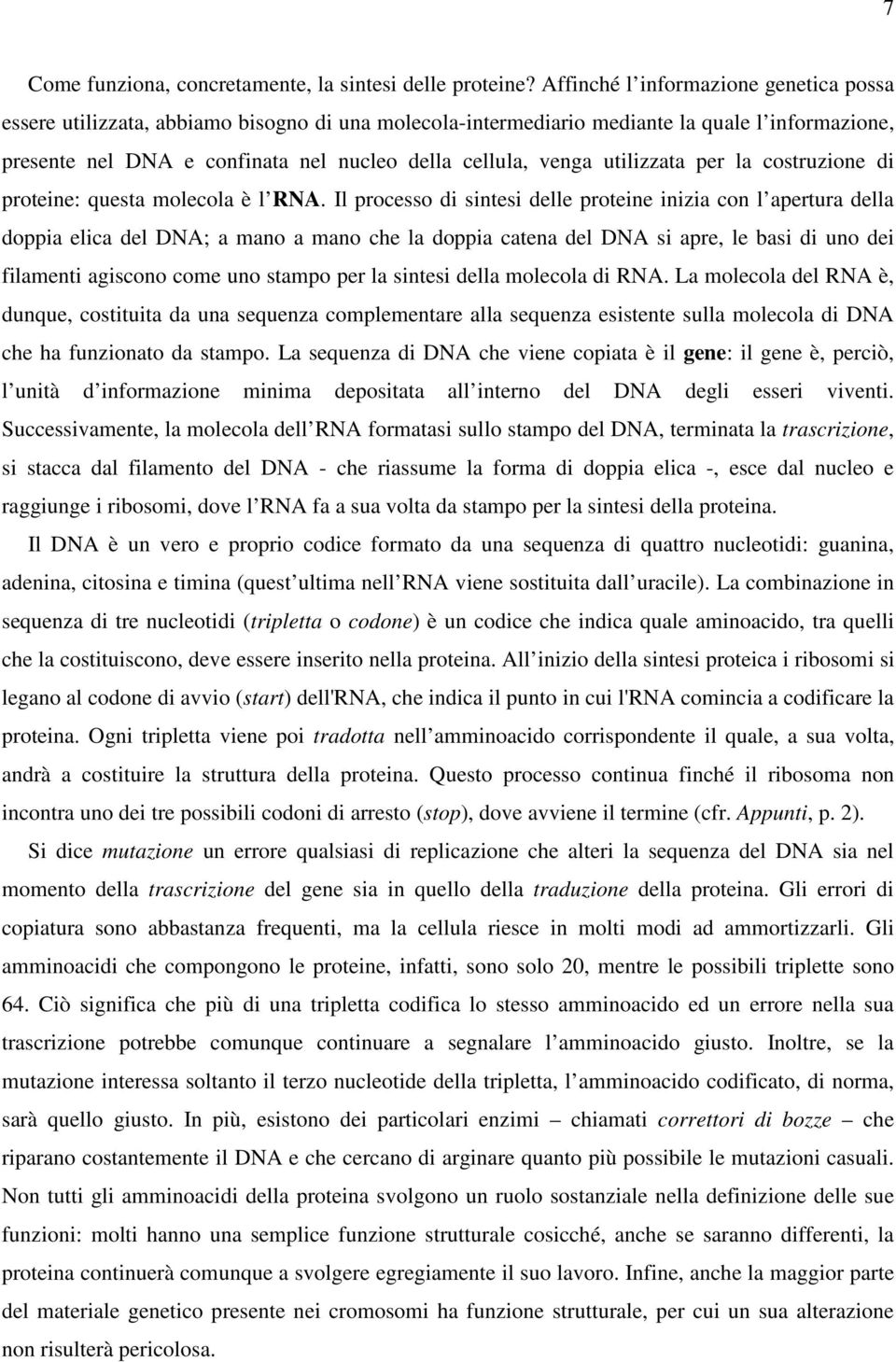 utilizzata per la costruzione di proteine: questa molecola è l RNA.