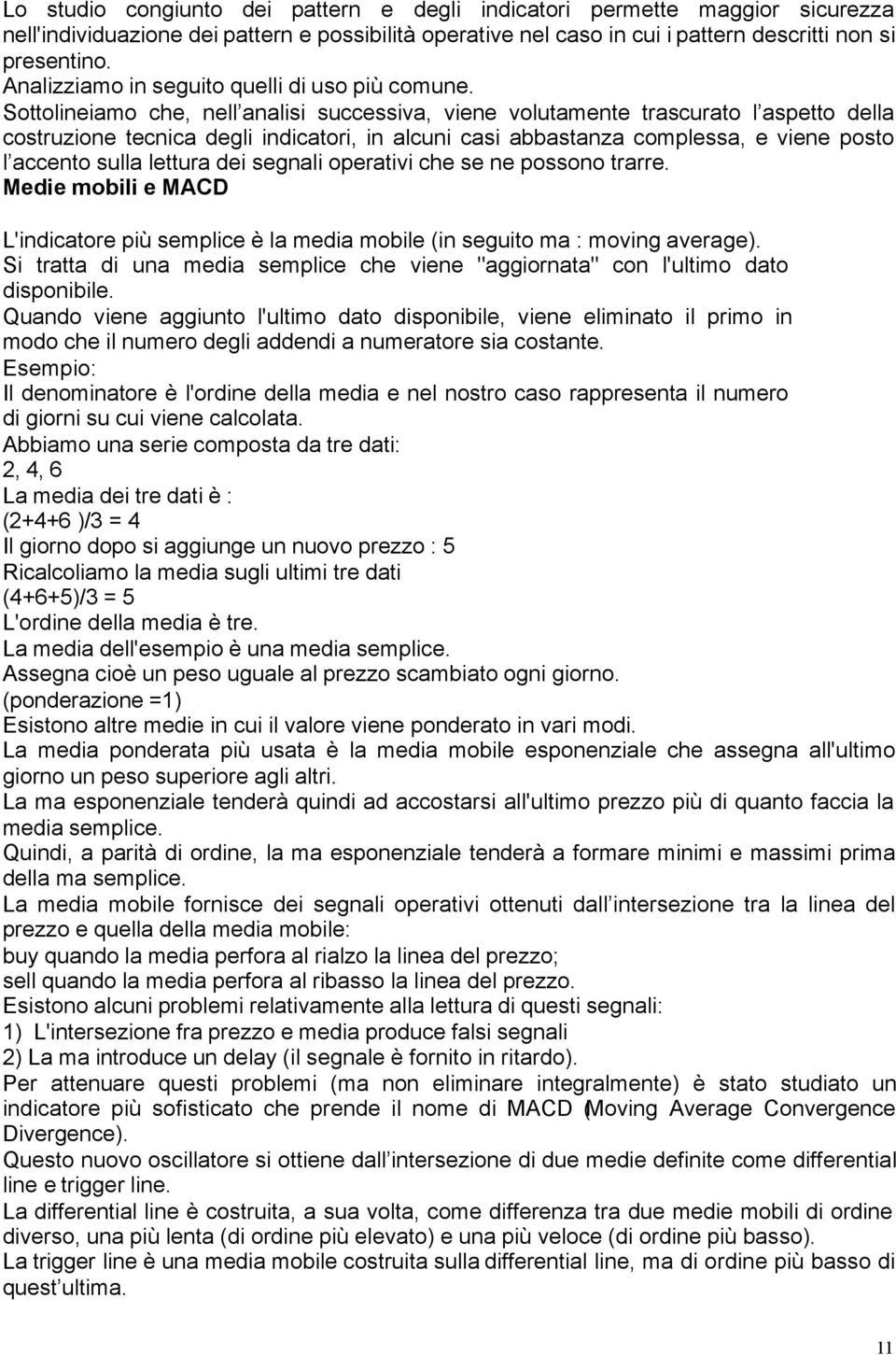 Sottolineiamo che, nell analisi successiva, viene volutamente trascurato l aspetto della costruzione tecnica degli indicatori, in alcuni casi abbastanza complessa, e viene posto l accento sulla