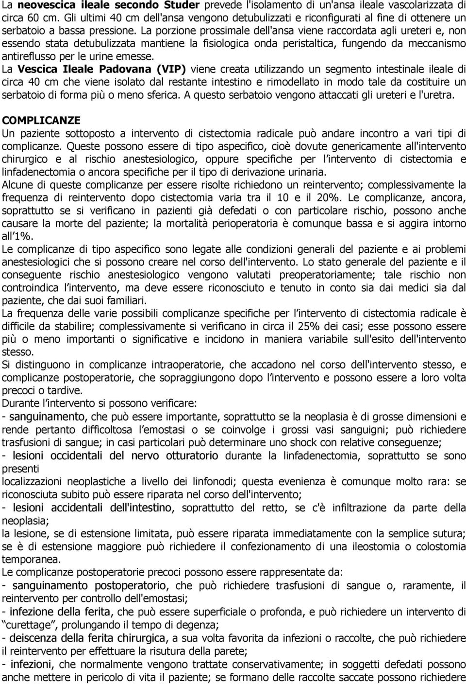 La porzione prossimale dell'ansa viene raccordata agli ureteri e, non essendo stata detubulizzata mantiene la fisiologica onda peristaltica, fungendo da meccanismo antireflusso per le urine emesse.