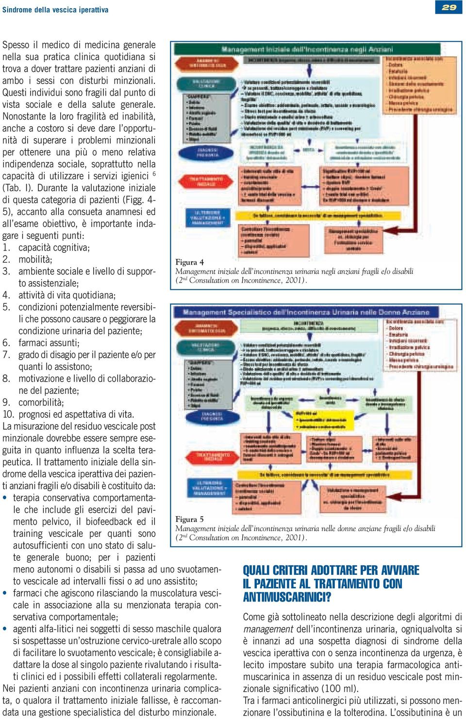 Nonostante la loro fragilità ed inabilità, anche a costoro si deve dare l opportunità di superare i problemi minzionali per ottenere una più o meno relativa indipendenza sociale, soprattutto nella