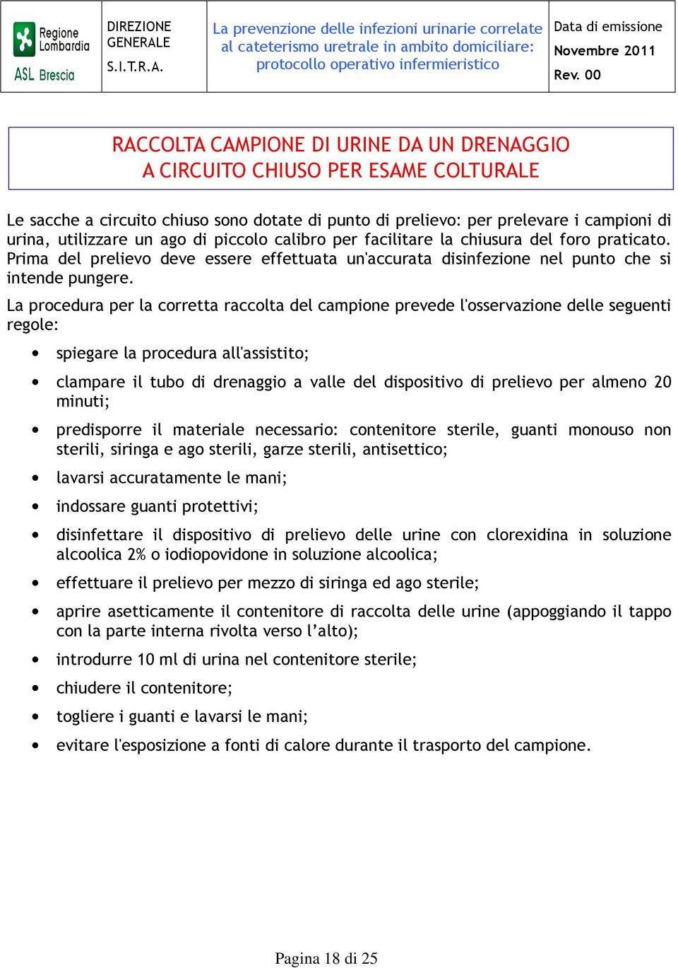 La procedura per la corretta raccolta del campione prevede l'osservazione delle seguenti regole: spiegare la procedura all'assistito; clampare il tubo di drenaggio a valle del dispositivo di prelievo