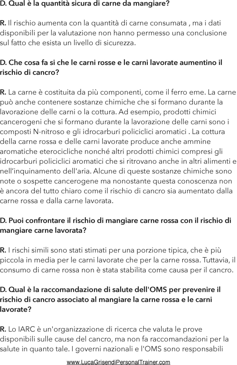 Che cosa fa si che le carni rosse e le carni lavorate aumentino il rischio di cancro? R. La carne è costituita da più componenti, come il ferro eme.