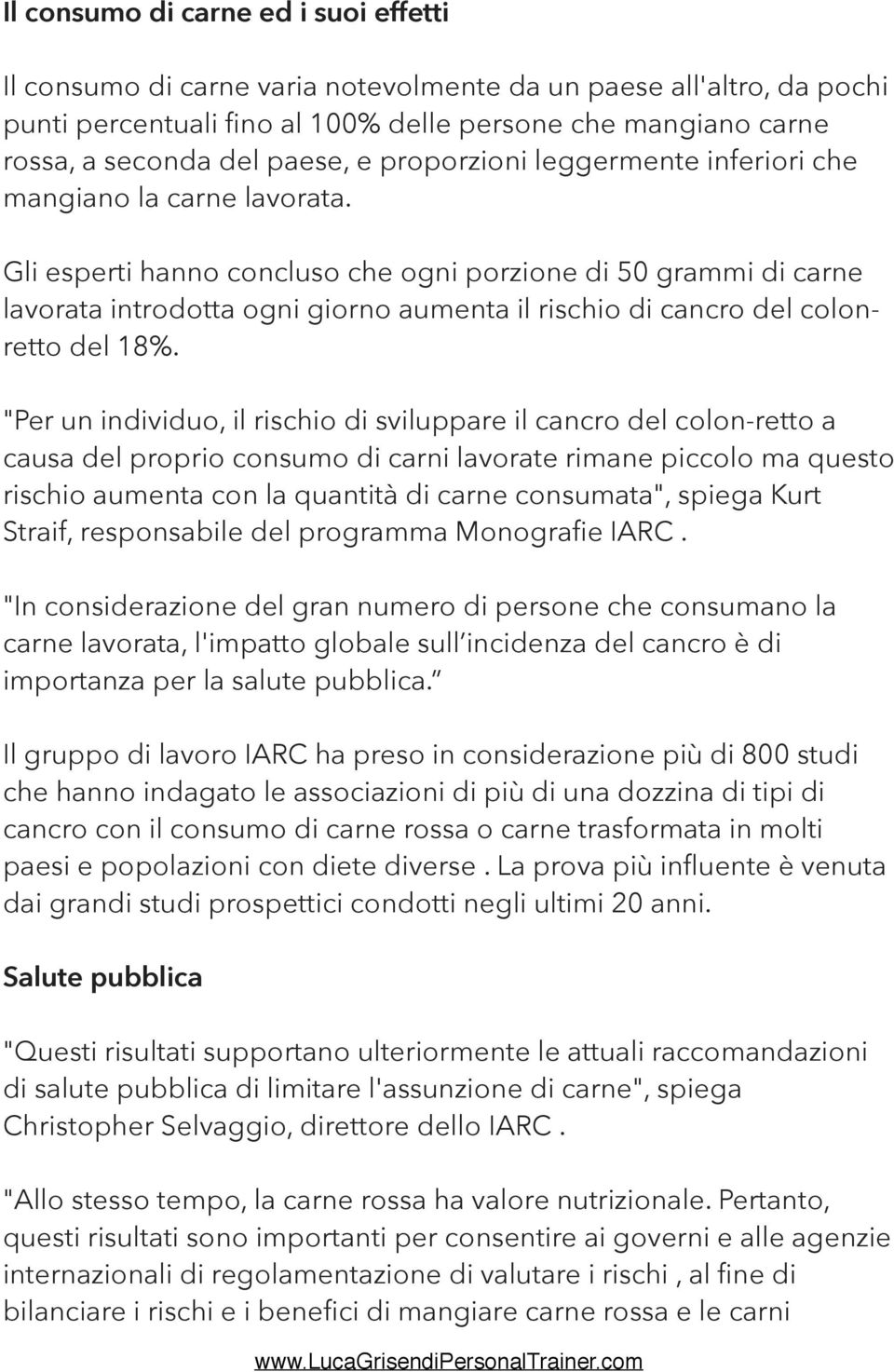 Gli esperti hanno concluso che ogni porzione di 50 grammi di carne lavorata introdotta ogni giorno aumenta il rischio di cancro del colonretto del 18%.