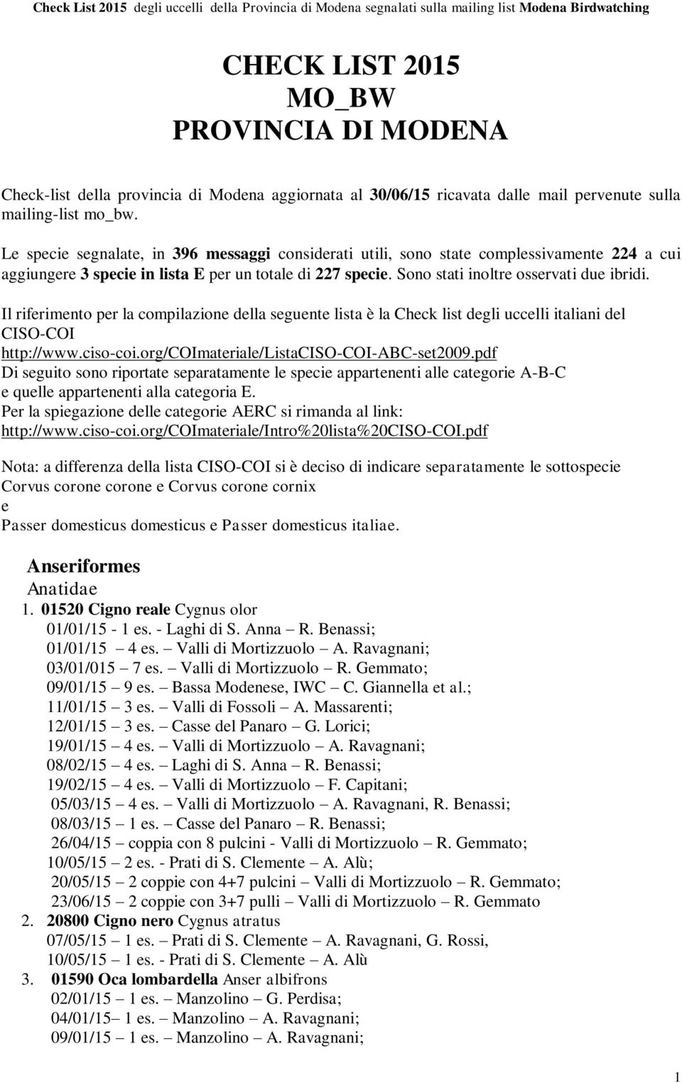 Il riferimento per la compilazione della seguente lista è la Check list degli uccelli italiani del CISO-COI http://www.ciso-coi.org/coimateriale/listaciso-coi-abc-set2009.