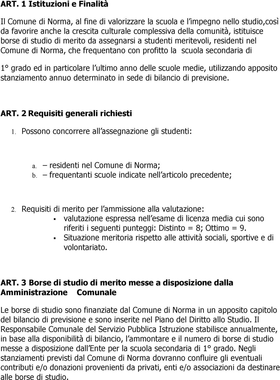 medie, utilizzando apposito stanziamento annuo determinato in sede di bilancio di previsione. ART. 2 Requisiti generali richiesti 1. Possono concorrere all assegnazione gli studenti: a.