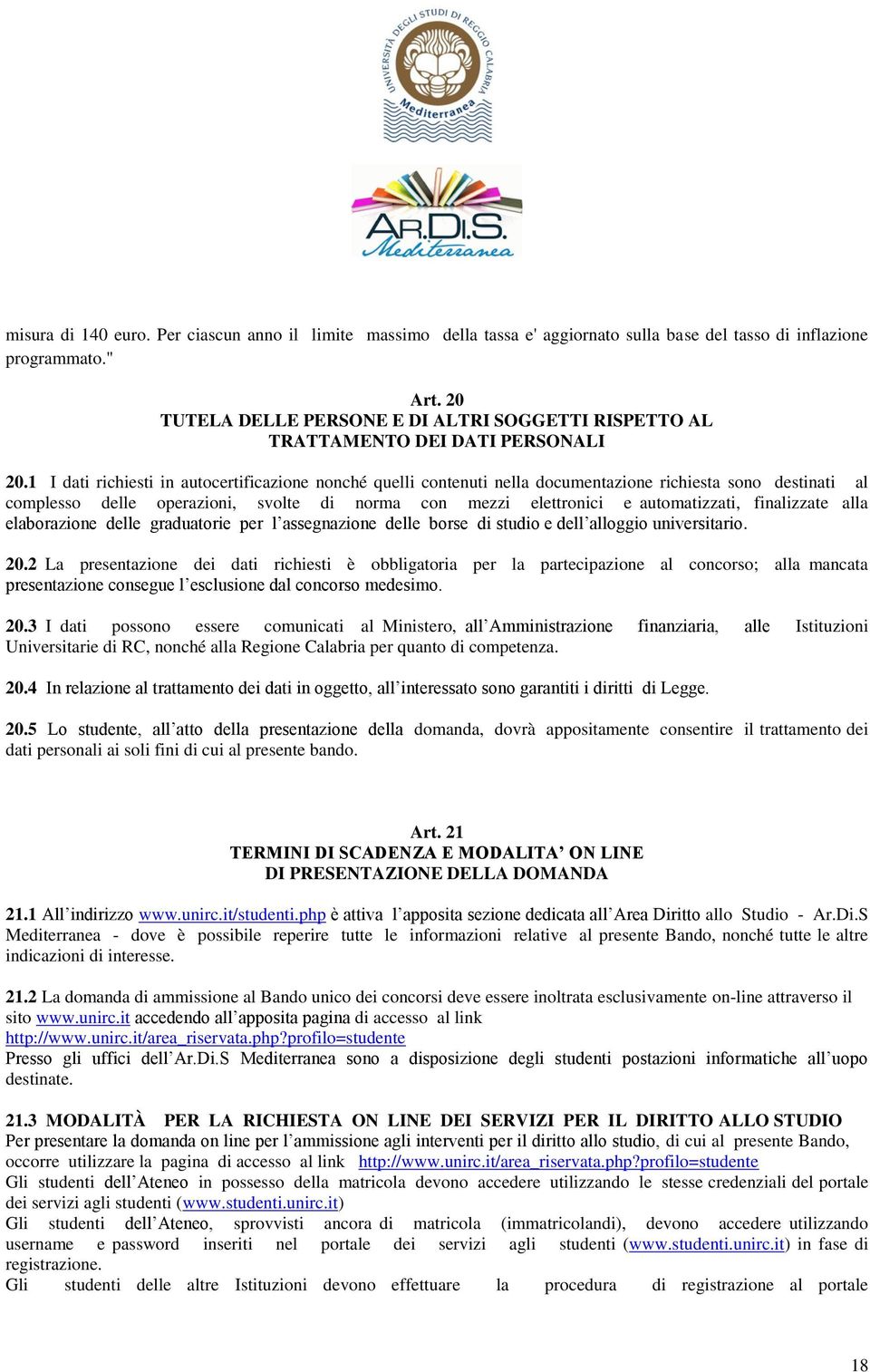 1 I dati richiesti in autocertificazione nonché quelli contenuti nella documentazione richiesta sono destinati al complesso delle operazioni, svolte di norma con mezzi elettronici e automatizzati,